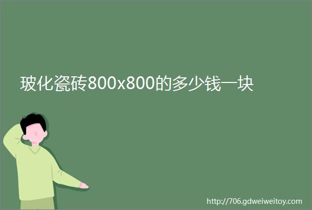 玻化瓷砖800x800的多少钱一块